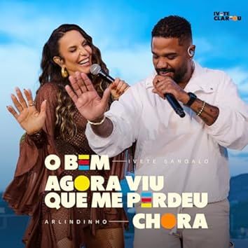 O Bem / Agora Viu Que Me Perdeu Chora (feat. Arlindinho) (Ao Vivo)